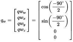 q_s = [[ cos((-90)/2) ], [sin((-90)/2)], [0], [0]]